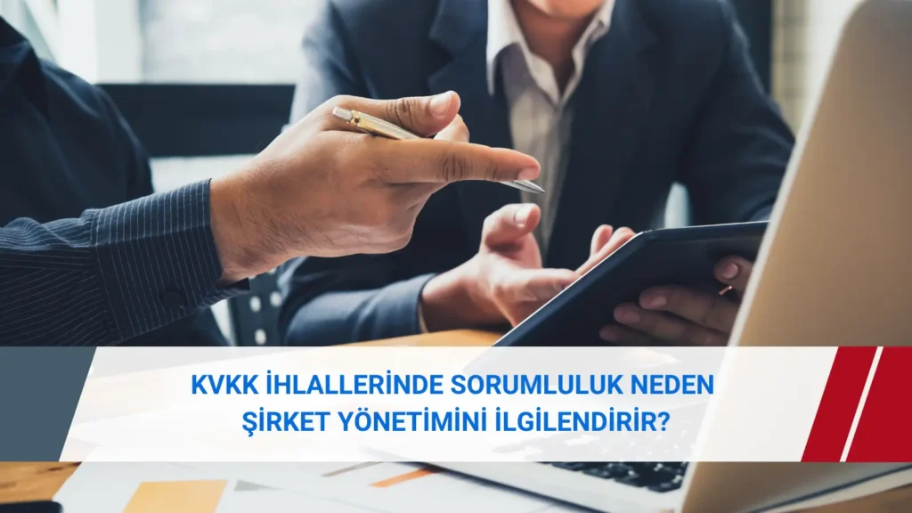 KVKK ihlallerinde şirket müdürleri ve yönetim kurulu üyelerinin sorumluluğunun değerlendirilmesi