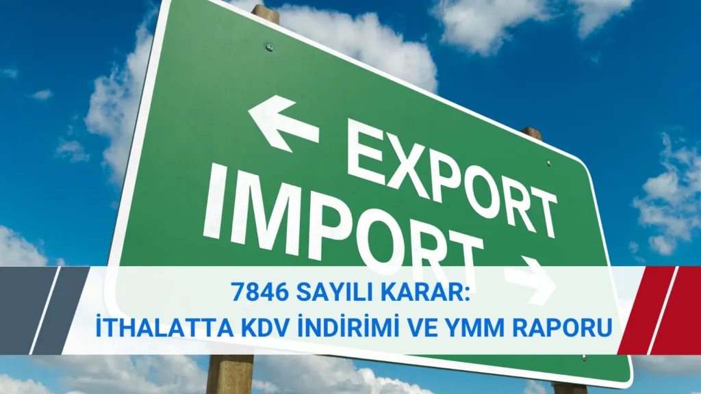 7846 sayılı Cumhurbaşkanı Kararı kapsamında ithalatta KDV indirimi, bildirim ve YMM raporu