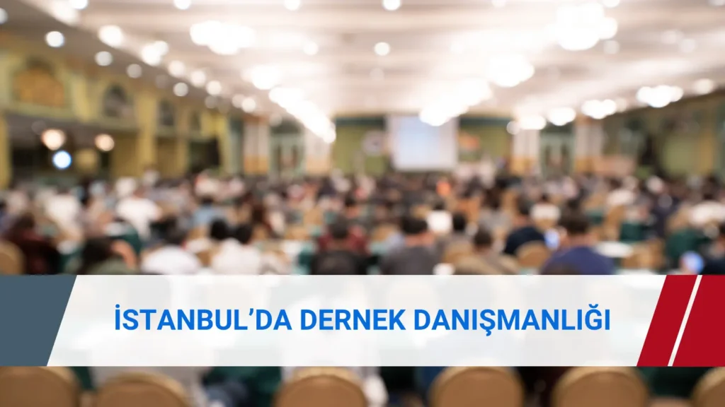 İstanbul’da dernek danışmanlığı kapsamında tüzük, DERBİS, genel kurul ve dernek muhasebesi süreçleri