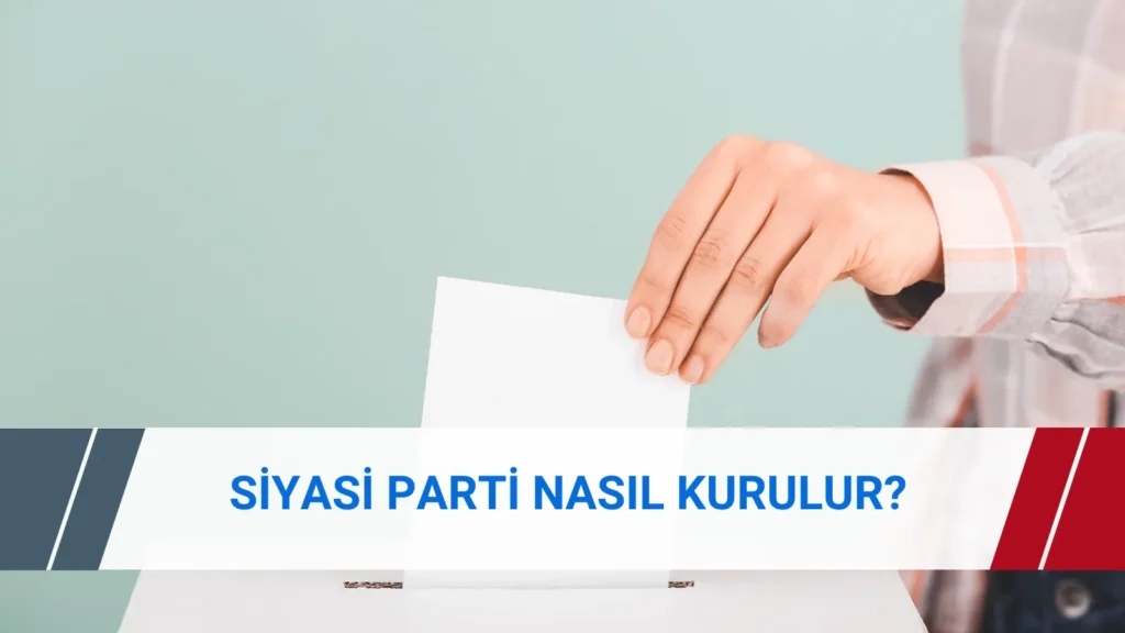 Siyasi parti kurucu şartları, kuruluş belgeleri ve teşkilatlanma süreci