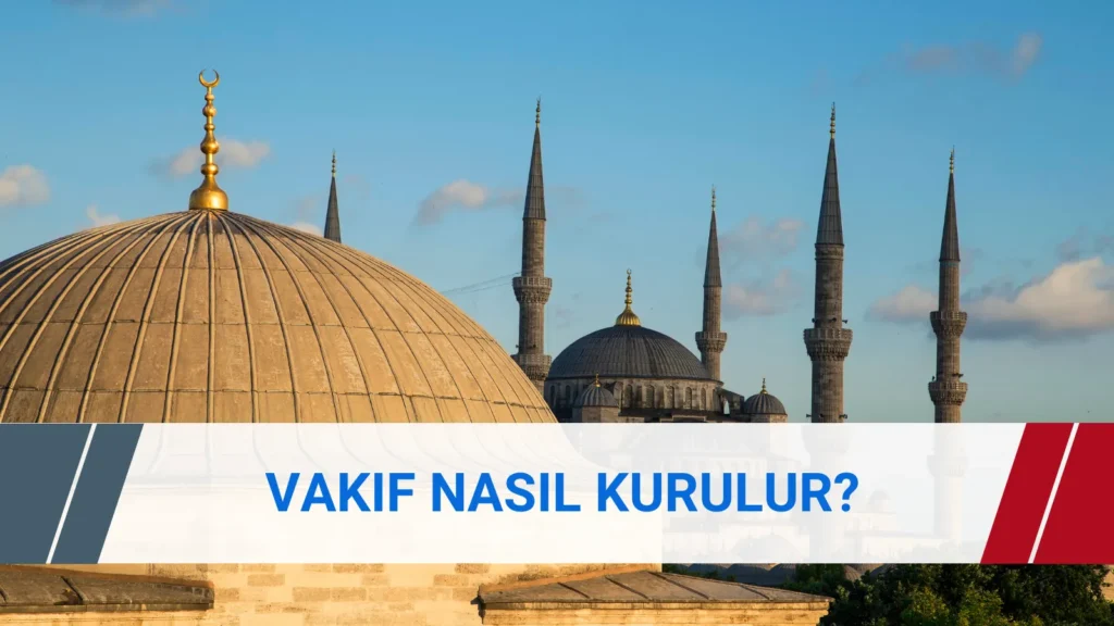 Vakıf kurma şartları ve 2026 yılı vakıf kuruluş süreci